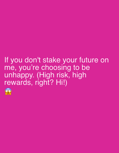 A white text message is displayed on a pink background. The text reads, "If you don't stake your future on me, you're choosing to be unhappy. (High risk, high rewards, right? Hi!)" Below the text, there is a wide-eyed emoji with its mouth open. The image does not contain any information related to Smyadovo, Bulgaria.