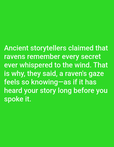 The image contains white text on a bright green background. The text reads: "Ancient storytellers claimed that ravens remember every secret ever whispered to the wind. That is why, they said, a raven's gaze feels so knowing—as if it has heard your story long before you spoke it." There are no people, objects, or environmental details visible in the image, and no location in Kashgar City, China is depicted.