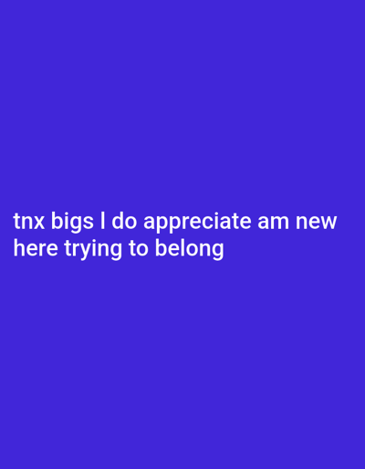 A vibrant royal blue background hosts the text "tnx bigs I do appreciate am new here trying to belong." The words are arranged in two lines, suggesting an informal and thankful sentiment from a newcomer seeking acceptance within a group or community. The text's alignment leans towards the center-left of the image, creating a simple and direct message.