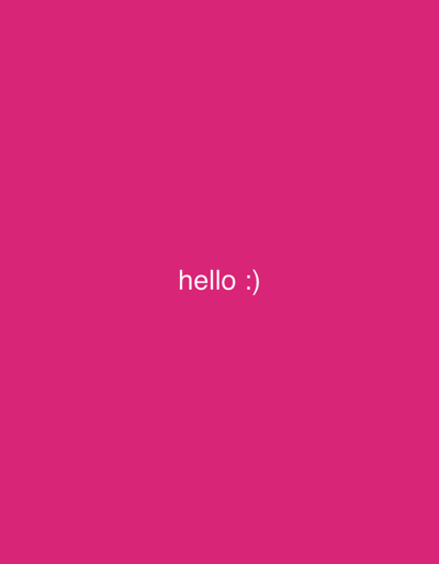 The image displays a solid magenta-colored field. Centered within this field, the white text "hello :)" is present, rendered in a sans-serif typeface. No individuals, additional objects beyond the text, or specific actions or interactions are depicted. The environment is abstract, consisting solely of the uniform colored background, with no visual elements such as landmarks, architecture, or geographical features to indicate a specific location, including within the city of Brunswick, Germany.