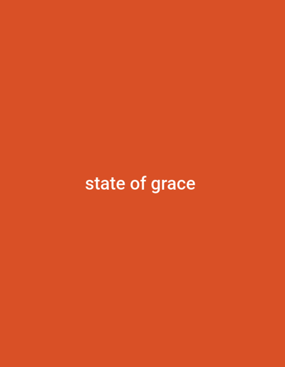 The image is a plain, solid orange background with the white text "state of grace" centered horizontally and vertically. The text is in a sans-serif font. There are no other objects or subjects present in the image. There is no discernible location in the city of Yandev, Nigeria, or any other specific geographical information available. The image is a graphic with text on a solid color.