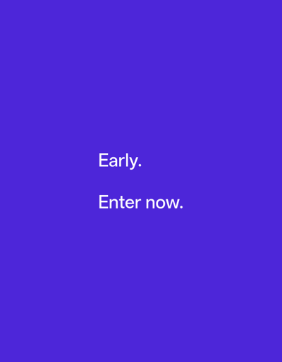 The image is a digital graphic with a solid purple background. The text "Early." is centered horizontally and vertically. Below it, also centered, is the text "Enter now."