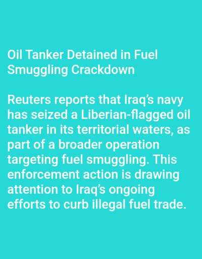 The image displays white text on a solid, vibrant teal background. The content is a news report, headlined "Oil Tanker Detained in Fuel Smuggling Crackdown." The body of the text states that Reuters reports Iraq's navy has seized a Liberian-flagged oil tanker in its territorial waters as part of a broader operation targeting fuel smuggling, drawing attention to Iraq's ongoing efforts to curb illegal fuel trade. The scene presented is entirely textual; it contains no visual depictions of people, physical subjects, specific objects beyond the text, actions, interactions, or a discernible physical environment. The geographic reference within the text refers to Iraq's territorial waters.