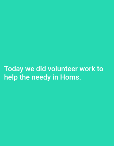 A simple, bright teal background displays white text that reads, "Today we did volunteer work to help the needy in Homs." The text is centered vertically, with a clean and straightforward presentation. The message appears positive and charitable, indicating a day of service in the city of Homs.