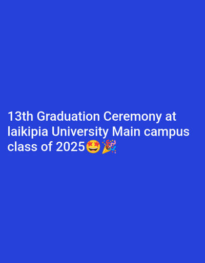 The image displays text on a blue background. The text reads "13th Graduation Ceremony at laikipia University Main campus class of 2025" followed by a smiling face with star eyes emoji and a party popper emoji. The text is centered and in white.