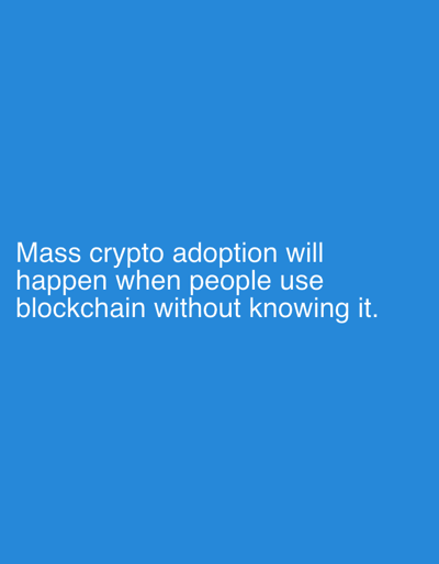 The image displays a plain blue background with white text. The text reads, "Mass crypto adoption will happen when people use blockchain without knowing it." There is no discernible location, people, subjects, objects, actions, or interactions visible in the image.