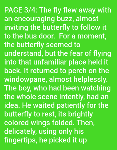 The image shows a page from a book, with the text "PAGE 3/4: The fly flew away with an encouraging buzz, almost inviting the butterfly to follow it to the bus door. For a moment, the butterfly seemed to understand, but the fear of flying into that unfamiliar place held it back. It returned to perch on the windowpane, almost helplessly. The boy, who had been watching the whole scene intently, had an idea. He waited patiently for the butterfly to rest, its brightly colored wings folded. Then, delicately, using only his fingertips, he picked it up" printed in white on a bright green background. There is no information about the city of Bolzano, Italy, or any other specific location mentioned in the text or visible in the image.