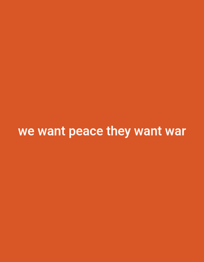 The image is a solid orange background with the text "we want peace they want war" in white lettering centered on the image. The text is written in a sans-serif font. The image is likely a digital graphic, and the coordinates provided do not reveal any information about the image.