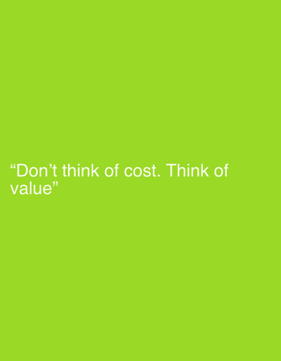 A bright green background displays white text that reads "Don't think of cost. Think of value". The text is located in the lower left quadrant of the image. There are no people, objects, or specific environmental details to describe.