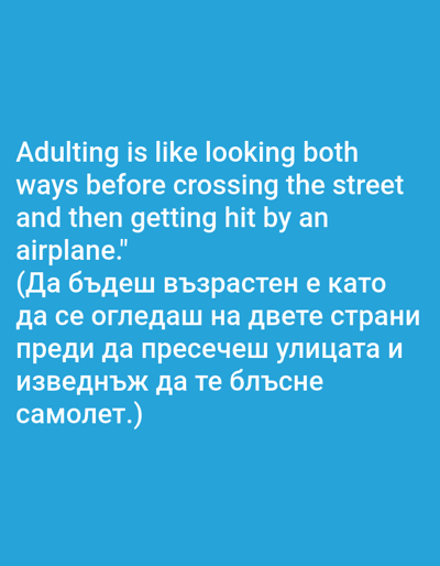 The image is a digitally created graphic with white text on a bright blue background. The text is in English and Bulgarian, and appears to be a humorous observation about adulting. There are no people, objects, or environmental elements present in the image, other than the text itself and the solid blue background. The image has no connection to the city of Valkosel, Bulgaria.