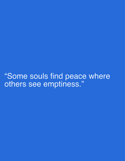 The image displays a quote superimposed on a solid blue background. The quote reads: "Some souls find peace where others see emptiness." There are no people, objects, actions, interactions, or environmental details visible in the image. The image does not contain any information that would suggest it is located in Kabul, Afghanistan.