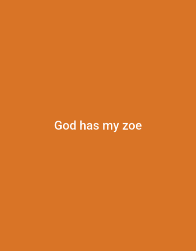 This digital image features a solid, uniform orange background. Centered horizontally and vertically within the frame is the phrase "God has my zoe," rendered in white, sans-serif typography. No individuals, physical objects, actions, or interactions are visually depicted. The environment is an abstract digital plane. The described scene is situated in Sabongidda Ora, Nigeria.