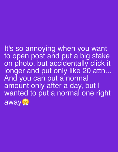 The image is a purple background with white text overlayed on it. The text expresses frustration about a problem with putting a stake on a photo, where accidentally clicking longer results in a low amount of attention being placed, and the ability to put a normal amount is only available after a day. The text ends with an annoyed emoji.