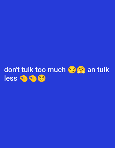 The image displays a digital graphic on a solid royal blue background. White text in a sans-serif font is centrally positioned, reading: "don't tulk too much ๐ ๐ an ๐ค tulk less ๐ค ๐ค ๐". The word "tulk" appears to be a misspelling of "talk". Following "much" are two yellow emoji faces: a smiling face with smiling eyes, and a grinning face with big eyes. After "an" is a yellow emoji depicting a hand gesture with thumb and index finger nearly touching, indicating "pinch" or "small amount". After "less" are two more of these pinch-gesture hand emojis, followed by a yellow smiling face with smiling eyes emoji. No physical location, including Ebiya, Nigeria, can be determined from the content of this digital image.