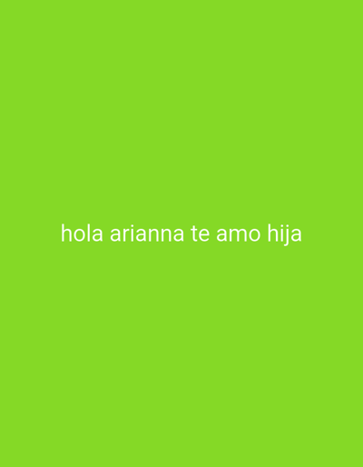 The image displays the message "hola arianna te amo hija" in white text, centered on a green background. The text appears simple, utilizing a sans-serif font. The overall impression is of a heartfelt message.