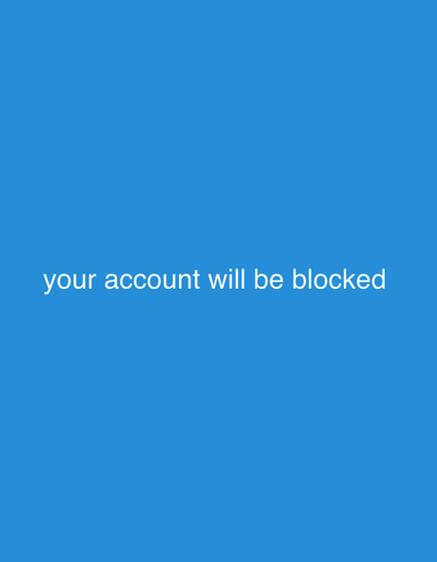 The image is a solid blue background with the text "your account will be blocked" in white. The text is centered horizontally and positioned in the lower half of the image. There is no discernible location in the city of Cassina Rizzardi, Italy, or any other specific environment depicted. There are no people, subjects, objects, actions, or interactions represented visually beyond the text itself.