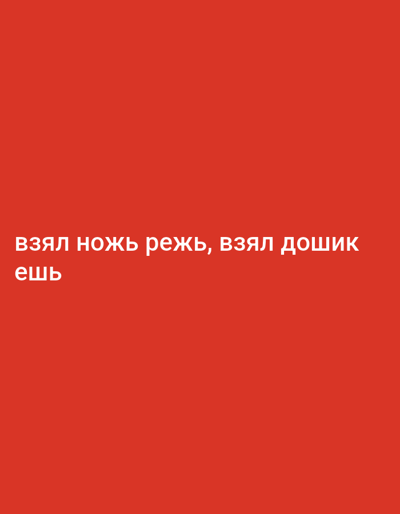 The image is a digital graphic with a solid red background. White text is superimposed on the lower portion of the image. The text reads: "взял нож режь, взял дошик ешь". This translates from Russian to English as "took a knife to cut, took instant noodles to eat." There are no people, objects, or scenes depicted in the image beyond the text itself. The overall impression is stark and minimalist due to the single color background and the absence of any other visual elements. There are no discernible details related to time of day, weather, location, or emotions.
