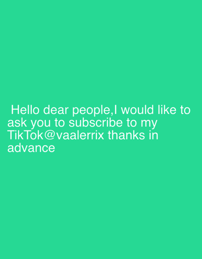 This is a screenshot from a social media post, likely TikTok, with a plain green background. White text is overlaid on the screen, presenting a message to the viewer. The text reads: "Hello dear people, I would like to ask you to subscribe to my TikTok @vaalerrix thanks in advance." The message is a direct call to action, requesting users to subscribe to a TikTok account. There are no discernible subjects, objects, or scene details beyond the text and the background color. The image does not convey any specific time of day, weather, or location cues, beyond the mention of TikTok. The emotion conveyed is a polite and direct request.