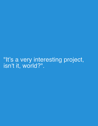 The image displays white text against a solid, uniform blue background. The text, positioned in the lower-left quadrant of the frame, reads: "It's a very interesting project, isn't it, world?". No identifiable geographic location, including the city of Balykchi, Uzbekistan, is depicted. No individuals, specific objects beyond the text, or actions are visible within the scene.