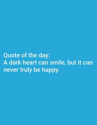 The image displays white text against a solid blue background. The text, positioned in the lower-left quadrant, reads: "Quote of the day: A dark heart can smile, but it can never truly be happy." The font is a sans-serif style. No individuals, physical objects, or actions are depicted within the visual content of the image. The environment consists solely of the uniform blue color field. The location is the city of Novo Delchevo, Bulgaria.