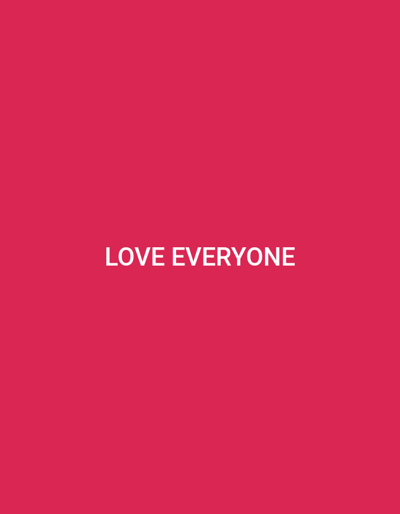 The image displays a uniform, solid magenta-pink background. Centered horizontally and vertically on this background are the words "LOVE EVERYONE" rendered in white, uppercase sans-serif typeface. No individuals, discernible objects other than the text and background, or specific actions or interactions are depicted. The scene is an abstract graphic and does not portray a physical environment or any specific location, including in the city of Mariposa, United States.