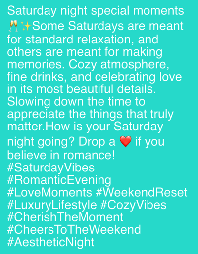 The image is a close-up, flat lay photograph with a teal background. White text overlays the image, with some of the text in a larger font size. At the top, there are two champagne glasses and a sparkling star emoji. The text reads: "Saturday night special moments 🥂✨Some Saturdays are meant for standard relaxation, and others are meant for making memories. Cozy atmosphere, fine drinks, and celebrating love in its most beautiful details. Slowing down the time to appreciate the things that truly matter. How is your Saturday night going? Drop a ❤️ if you believe in romance! #SaturdayVibes #RomanticEvening #LoveMoments #WeekendReset #LuxuryLifestyle #CozyVibes #CherishTheMoment #CheersToTheWeekend #AestheticNight". The image does not depict any specific location in Riverview, United States of America.