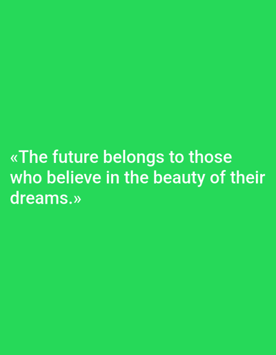 The image is a photograph of text on a green background. The text reads: "«The future belongs to those who believe in the beauty of their dreams.»" There are no people, objects, or actions depicted in the image, and the environment is an abstract green background. The image is not located in the city of Worms, Germany.