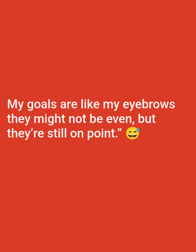 The scene is a digital graphic featuring white sans-serif text on a solid reddish-orange background. The text, positioned centrally in the lower frame, reads: "My goals are like my eyebrows they might not be even, but they're still on point." An emoji, a yellow smiling face with two small blue sweat drops above its right eyebrow, follows the text. No discernible real-world objects, people, or actions are depicted. The graphic is presented in the context of Festac Town, Nigeria.