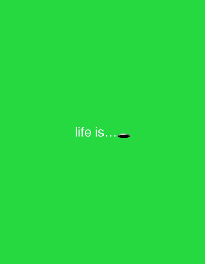 The image presents a minimalist graphic design set against a vibrant, solid green background. Centered horizontally and slightly above the vertical midpoint, white text in a clean, sans-serif font reads "life is....". Immediately following the ellipsis, there is a small, dark, circular object. This object has a slight metallic or shaded appearance on its upper edge, suggesting a subtle rim or depth, and resembles either a golf hole or a small, flat, dark disc.

There are no people or explicit activities depicted in the image. The scene is purely digital or illustrative, lacking any real-world setting cues like time of day, weather, or specific landscapes. The stark green background emphasizes the central text and object. The overall aesthetic is clean and conceptual, likely intended to be a visual pun or to provoke thought, playing on the common phrase "life is..." and the object's potential interpretations. The visible text is "life is....". This media file is associated with Portadown, United Kingdom.