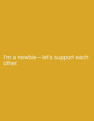 The image displays white text on a solid golden-yellow background. The text reads, "I'm a newbie—let's support each other." There are no people, objects, or environmental details visible in the image, and it is not possible to determine its location within Mary City, Turkmenistan.