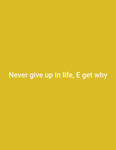 The image is a plain, solid yellow background with white text overlayed in the center. The text reads: "Never give up in life, E get why". There are no other subjects, objects, or any scene or setting depicted. The image appears to be a digital graphic or a photograph of a screen displaying text, rather than a photograph of a real-world scene. There are no indications of time of day, weather, or location, except for the provided location context of Dundaye, Nigeria. The text itself conveys a message of encouragement and perseverance.