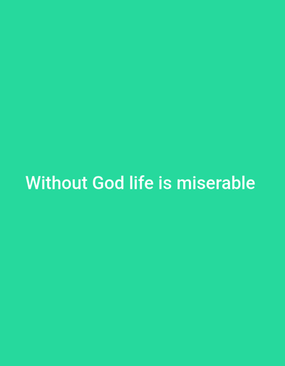 The image is a solid, bright turquoise background with the phrase "Without God life is miserable" written in white in the center. The location provided (latitude: 9.224, longitude: 7.41) corresponds to Ushapa, Nigeria. There are no people, subjects, objects, actions, interactions, or any other features in the image aside from the text.