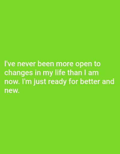 The image, originating from Otu, Nigeria, displays white text on a solid, vibrant green background. The text, serving as the central subject, reads: 'I've never been more open to changes in my life than I am now. I'm just ready for better and new.' The environment consists solely of the uniform green color field.
