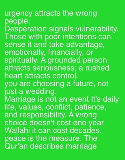 The image contains text, in white against a green background, imparting life and marriage advice. It warns that urgency attracts the wrong people and desperation makes one vulnerable. Groundedness attracts seriousness, while a rushed heart invites control. Marriage is presented as a daily commitment to values, conflict resolution, patience, and responsibility, not just an event. A bad choice can have lasting, even decade-long consequences. The text ends by saying "peace is the measure" and implying that this perspective is reflected in the Qur'an.