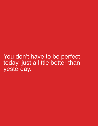 The image contains white text on a solid red background. The text reads: "You don't have to be perfect today, just a little better than yesterday." There are no people, objects, or environmental details visible in the image, other than the text itself and the background. The image does not contain any information related to Pobiedziska, Poland.