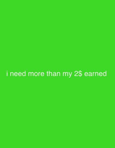 The image shows a bright green background with white text in the center. The text reads: "i need more than my 2$ earned". There are no people, objects, or any discernible environmental details to describe. The location in Kode, Sweden is not relevant to the visual content of the image.