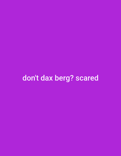 A text overlay appears on a solid purple background. The text, written in white lowercase letters, says "don't dax berg? scared". The words are centered both horizontally and vertically on the image. The font is simple and clear, making the text easily readable against the bright background.