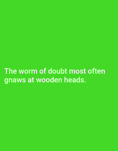 The image displays a uniform green background with white, sans-serif text positioned in the lower-center. The text reads: "The worm of doubt most often gnaws at wooden heads." No identifiable individuals, physical objects, actions, or specific environmental scenes are depicted.