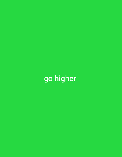 The image displays a solid, vibrant green background, devoid of any other visual elements such as people, objects, or discernible scenery. Centered within this monochromatic field is the phrase "go higher," rendered in plain white, sans-serif text. There is no activity or event taking place. No specific time of day, weather conditions, or geographical location cues are visible within the image itself. The entire composition is minimalist, focusing solely on the text against the bold green backdrop.