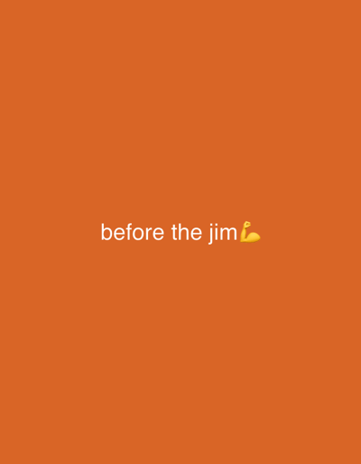 The image displays white text on a solid, vibrant orange background. The text reads "before the jim" followed by a flexed bicep emoji (💪). The font appears to be a simple, sans-serif style. There are no other subjects, objects, or discernible scene elements. The image conveys a simple message, likely indicating preparation for a workout or a visit to a gym, with the emoji emphasizing strength or readiness. No time of day, weather, or specific location cues are visible. The overall aesthetic is minimalist, focusing solely on the text and emoji against a plain colored backdrop.