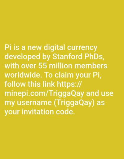 The image presents an advertisement for Pi, a digital currency developed by Stanford PhDs, claiming to have over 55 million members worldwide. It invites viewers to claim their Pi by following the provided link, "https://minepi.com/TriggaQay," and using the username "TriggaQay" as their invitation code. The text is displayed in white against a yellow background.