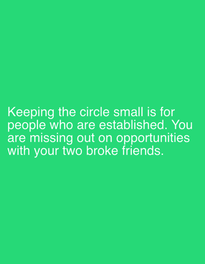The image is a text-based meme or social media post against a solid green background. It advises against keeping a small social circle, suggesting it's only suitable for established individuals. The text implies that those who limit their relationships are missing out on opportunities due to their association with "two broke friends." The statement carries a judgmental tone towards financial status and its perceived impact on networking and success.