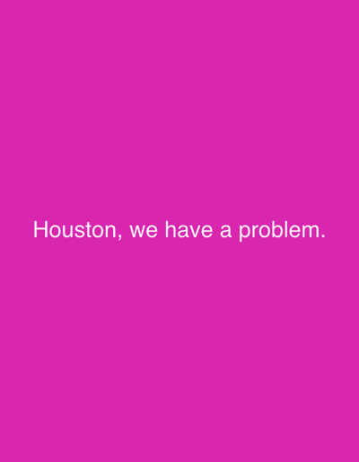 The media file displays a plain, vibrant pink background. Centered on the image, in white text, is the phrase "Houston, we have a problem." There are no other subjects, objects, or scene elements visible in the image. The text is presented in a clear, sans-serif font, with each word distinctly legible against the bright background. No specific time of day, weather conditions, location cues, or emotions are conveyed by the image beyond the text itself. The text is the sole focus and message.