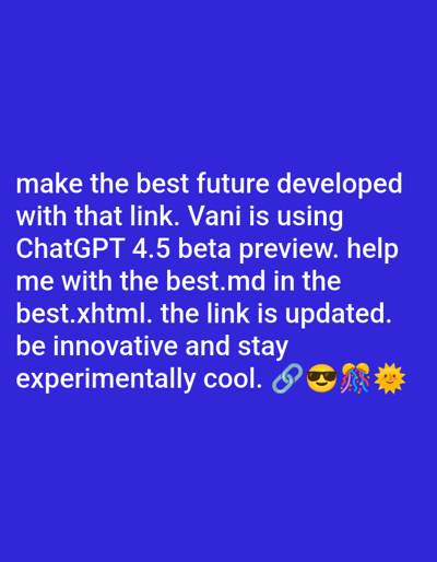 The image is a blue background with white text that reads: "make the best future developed with that link. Vani is using ChatGPT 4.5 beta preview. help me with the best.md in the best.xhtml. the link is updated. be innovative and stay experimentally cool." It is followed by three emojis: a chain link, a smiley face wearing sunglasses and party hats, and a sun. 

The coordinates provided, 16.046 latitude and 108.247 longitude, place the image in the city of Bắc Mỹ An, Vietnam. However, it is not possible to determine the precise location or any other details about the environment, people, or subjects in the image.