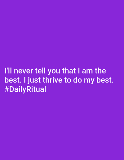 The image displays a static digital graphic with a solid, uniform purple background. White sans-serif text is horizontally centered in the lower portion of the frame. The text reads: "I'll never tell you that I am the best. I just thrive to do my best. #DailyRitual". This graphic is a textual and abstract composition; it intrinsically lacks depicted physical objects, individuals, or environmental elements that would render it geographically identifiable within the city of Tulsa, United States.