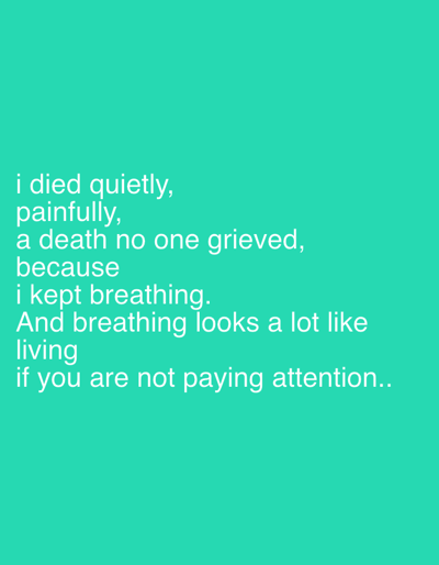 The image features a poignant statement rendered in white text against a teal background. The words express a sense of quiet, painful dying, uncried for because the person continued to breathe. Breathing, in the absence of close attention, is equated to living. The overall tone is somber and reflective, highlighting the difference between mere existence and true, recognized life.