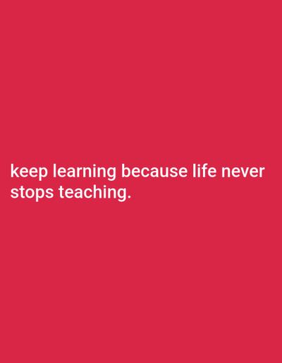 The image displays white text on a solid red background. The text reads "keep learning because life never stops teaching." There are no people, objects, actions, interactions, or environmental details present in the image. The location in Chhina Uttar, Pakistan, is not discernible from the image.