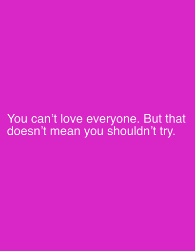 The image contains white text on a bright pink background. The text reads: "You can't love everyone. But that doesn't mean you shouldn't try." There is no discernible location in Lynnwood, United States, as the image is a simple graphic with text.